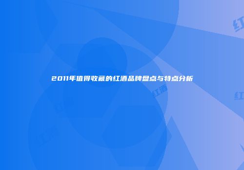 2011年值得收藏的红酒品牌盘点与特点分析
