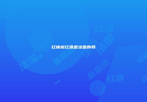 红辣椒红酒是法国的吗