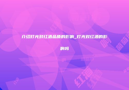 介绍灯光对红酒品质的影响_灯光对红酒的影响吗
