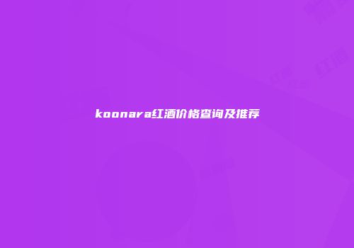 koonara红酒价格查询及推荐