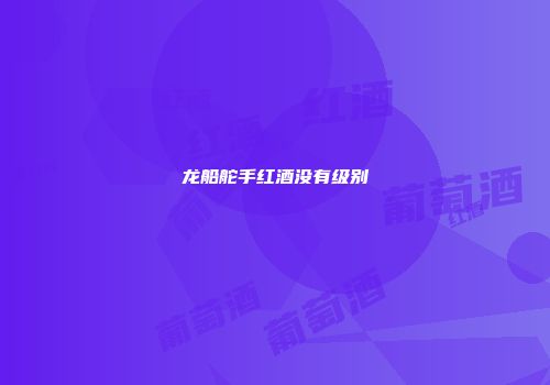 龙船舵手红酒没有级别