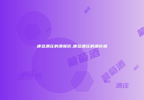 康廷酒庄的酒报价,康廷酒庄的酒价格