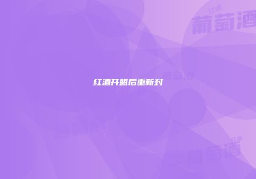 红酒开瓶后重新封
