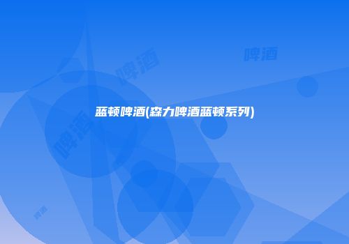 蓝顿啤酒(森力啤酒蓝顿系列)