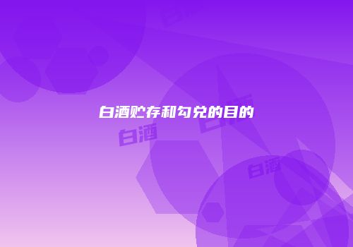 白酒贮存和勾兑的目的