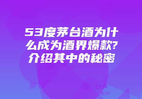 53度茅台酒为什么成为酒界爆款?介绍其中的秘密