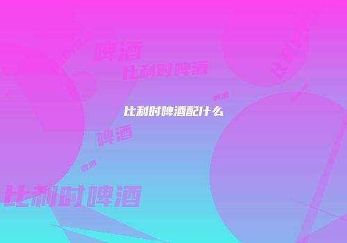比利时啤酒配什么