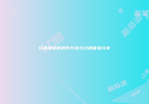 红酒泡菜的制作方法与口感体验分享