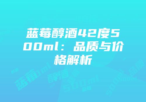 蓝莓醇酒42度500ml：品质与价格解析