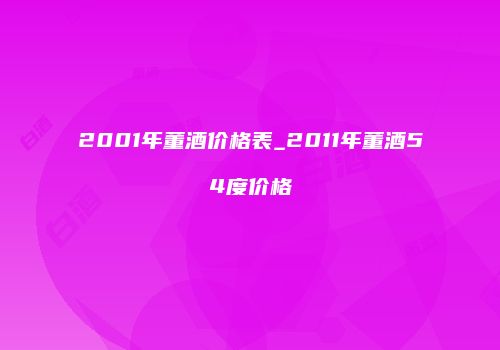 2001年董酒价格表_2011年董酒54度价格
