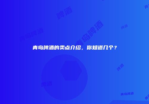 青岛啤酒的卖点介绍，你知道几个？