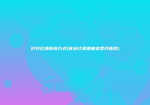 打开红酒的新方式(张裕红酒酒桶造型开瓶器)