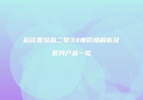 稻花香珍品二号33度价格解析及系列产品一览