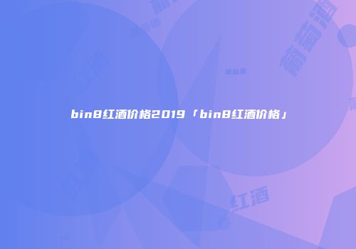 bin8红酒价格2019「bin8红酒价格」
