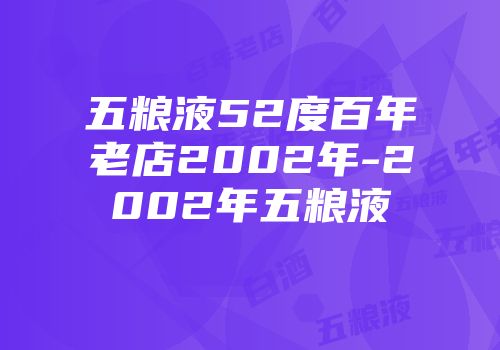 五粮液52度百年老店2002年-2002年五粮液