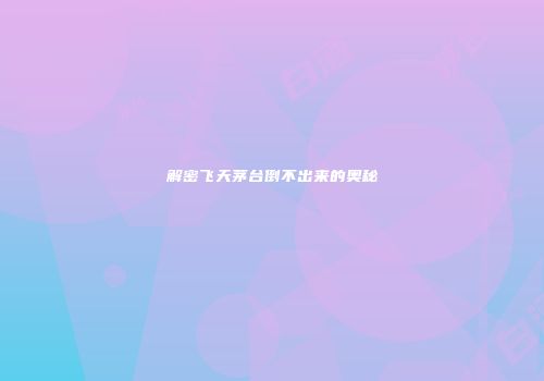 解密飞天茅台倒不出来的奥秘