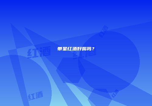 带星红酒好喝吗？