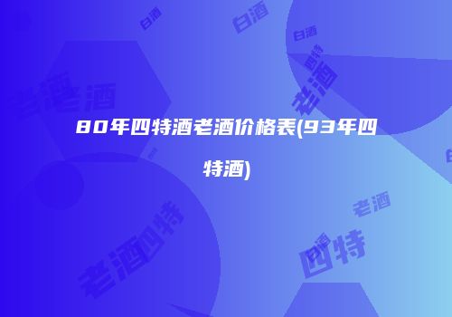 80年四特酒老酒价格表(93年四特酒)