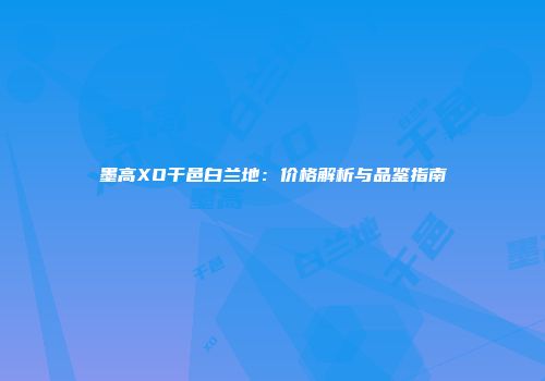 墨高XO干邑白兰地：价格解析与品鉴指南