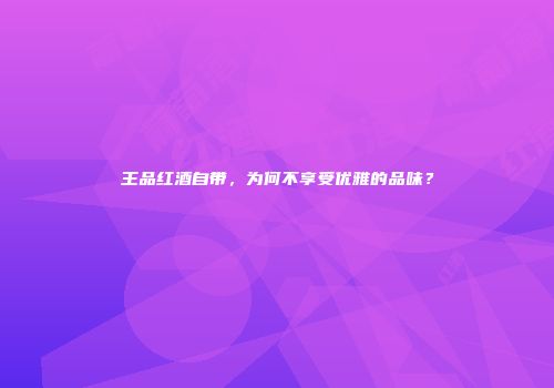 王品红酒自带，为何不享受优雅的品味？