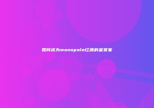 如何成为monopole红酒的鉴赏家