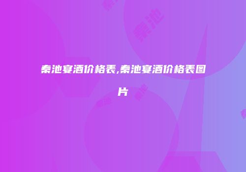 秦池宴酒价格表,秦池宴酒价格表图片