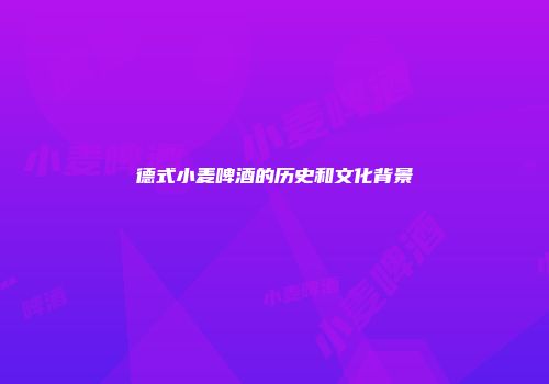 德式小麦啤酒的历史和文化背景