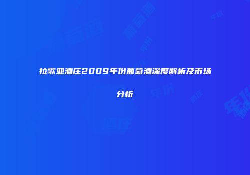 拉歌亚酒庄2009年份葡萄酒深度解析及市场分析