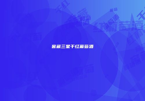 窖藏三星干红葡萄酒