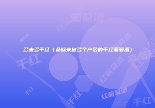 多来多干红（品鉴来自多个产区的干红葡萄酒）