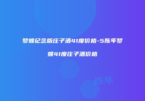 梦蝶纪念版庄子酒41度价格-5陈年梦蝶41度庄子酒价格