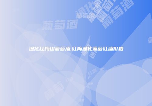 通化红梅山葡萄酒,红梅通化葡萄红酒价格