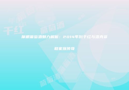 摩根葡萄酒魅力解析：2014年份干红与洛克菲勒家族传奇