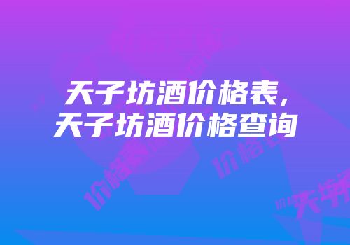 天子坊酒价格表,天子坊酒价格查询