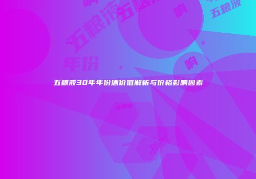 五粮液30年年份酒价值解析与价格影响因素
