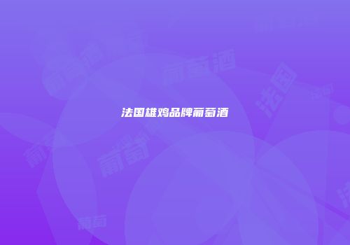法国雄鸡品牌葡萄酒