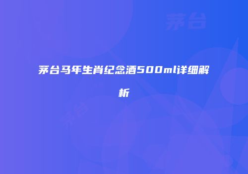 茅台马年生肖纪念酒500ml详细解析