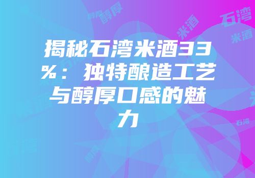 揭秘石湾米酒33%：独特酿造工艺与醇厚口感的魅力