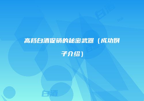 高档白酒促销的秘密武器（成功例子介绍）