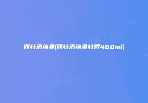 四特酒绵柔(四特酒绵柔特香460ml)