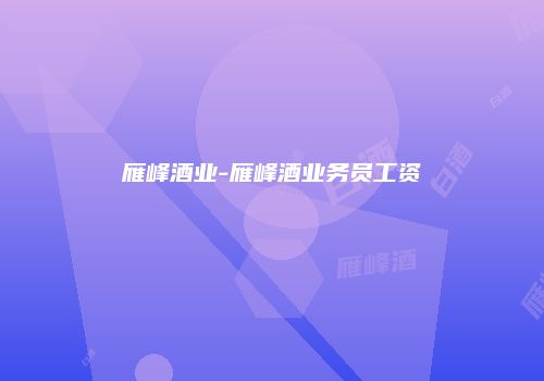 雁峰酒业-雁峰酒业务员工资