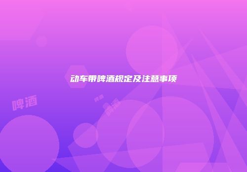 动车带啤酒规定及注意事项