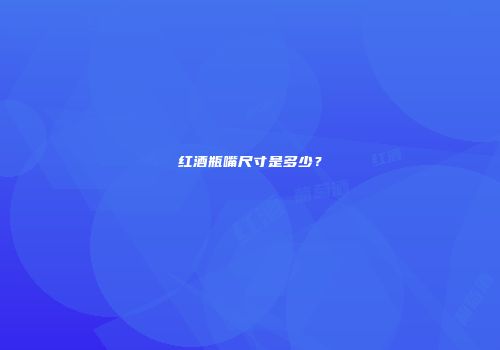 红酒瓶嘴尺寸是多少？