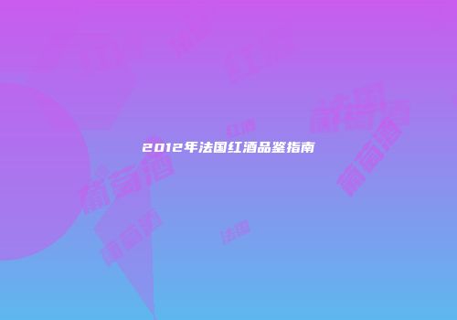 2012年法国红酒品鉴指南