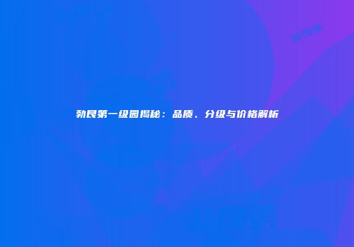 勃艮第一级园揭秘：品质、分级与价格解析