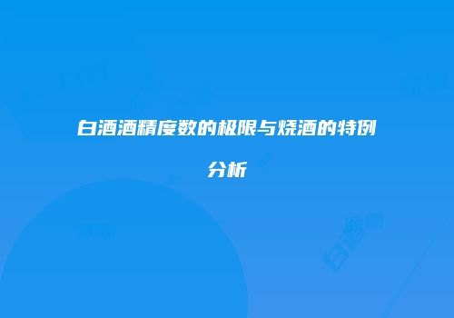 白酒酒精度数的极限与烧酒的特例分析