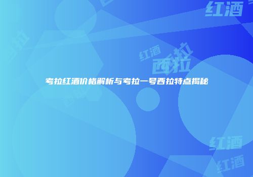 考拉红酒价格解析与考拉一号西拉特点揭秘