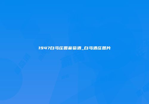 1947白马庄园葡萄酒_白马酒庄图片