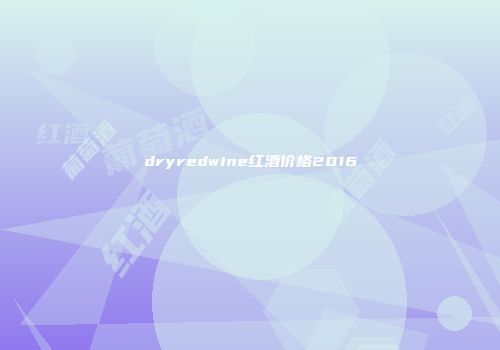 dryredwine红酒价格2016