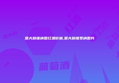 意大利维纳图红酒价格,意大利维罗纳图片
